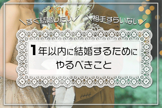 1年以内に結婚する方法！結婚するためにやるべき6つのことを解説